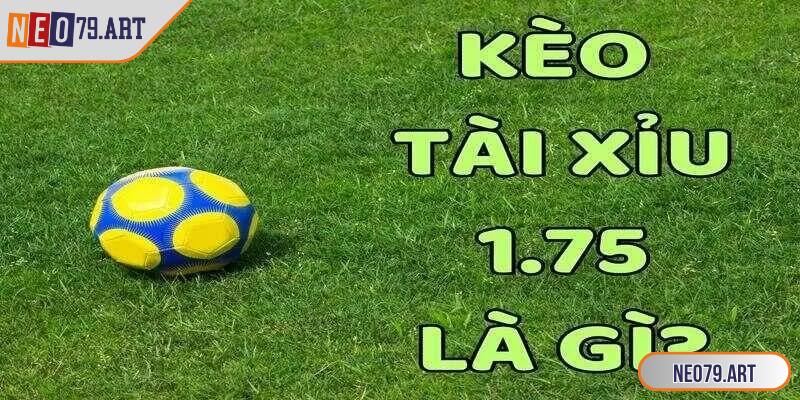 Kèo Tài Xỉu 1.75 Là Gì? Cách Chơi Trúng Thưởng Lớn Tại Neo79 1 Kèo tài xỉu 1.75 là một trong những loại kèo được yêu thích
