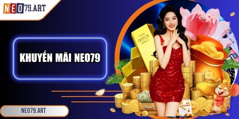 Khuyến Mãi Neo79 - Cơ Hội Nhận Thưởng Đỉnh Cao Mỗi Ngày 6 Khuyến mãi Neo79