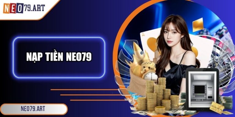 Nạp Tiền Neo79 – Quy Trình An Toàn, Tiện Lợi Nhanh Có Vốn 8 Nạp tiền Neo79