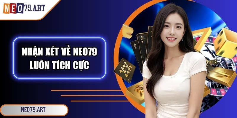 Neo79 Xtpru 🎖️【Neo 79】| Link Vào Trang Chủ Neo79.com 2026 33 Nhận xét về nền tảng luôn tích cực