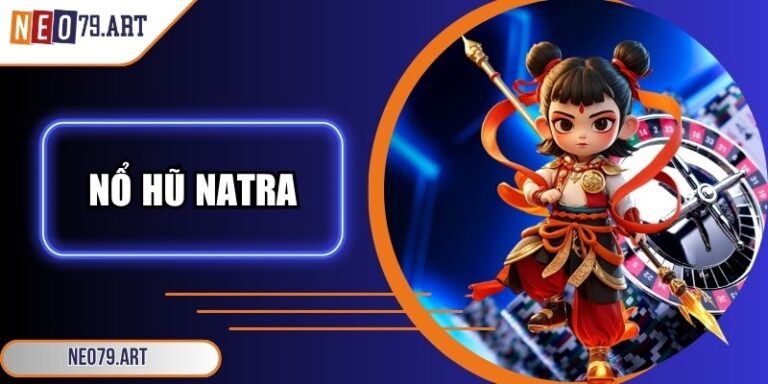 Nổ Hũ Natra Neo79: Bí Kíp Săn Jackpot Khổng Lồ Triệu Đô 4 Nổ hũ Natra