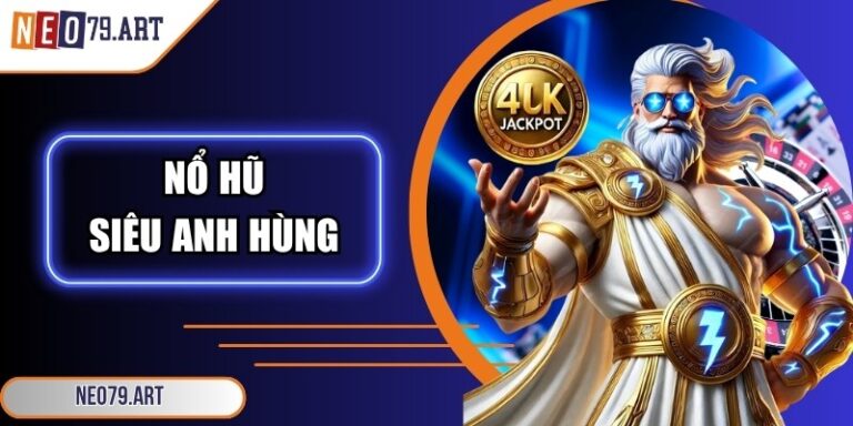 Nổ Hũ Siêu Anh Hùng Neo79: Giải Mã Sức Hút Với Cơ Hội Lớn 10 Nổ hũ siêu anh hùng