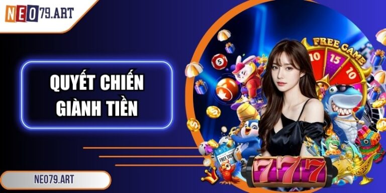 Quyết Chiến Giành Tiền Neo79 – Cuộc Đua Của Sự Kịch Tính 9 Quyết chiến giành tiền