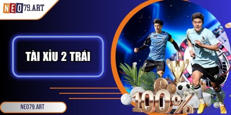 Tài Xỉu 2 Trái - Neo79 Hướng Dẫn Cách Đọc Chuẩn Cho Lính Mới 7 Tài xỉu 2 trái